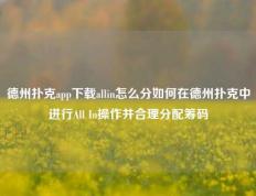 德州扑克app下载allin怎么分如何在德州扑克中进行All In操作并合理分配筹码