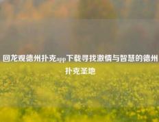 回龙观德州扑克app下载寻找激情与智慧的德州扑克圣地