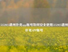 5152025德州扑克app账号如何安全使用5152025德州扑克APP账号