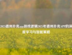 2025德州扑克app游戏逻辑2025年德州扑克APP的深度学习与智能策略