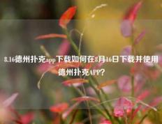 8.16德州扑克app下载如何在8月16日下载并使用德州扑克APP？