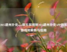 2025德州扑克app俱乐部规则2025德州扑克APP俱乐部规则解析与指南