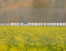 10人2025德州扑克app胜率德州扑克中的胜算策略