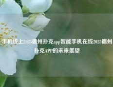 手机线上2025德州扑克app智能手机在线2025德州扑克APP的未来展望