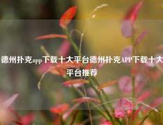 德州扑克app下载十大平台德州扑克APP下载十大平台推荐