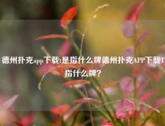 德州扑克app下载t是指什么牌德州扑克APP下载T指什么牌？
