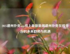 2025德州扑克app线上最新新闻德州扑克在线平台的未来趋势与机遇