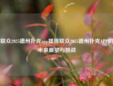 联众2025德州扑克app提现联众2025德州扑克APP的未来展望与挑战