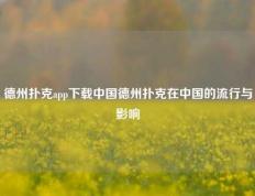 德州扑克app下载中国德州扑克在中国的流行与影响