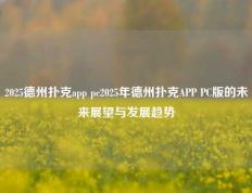 2025德州扑克app pc2025年德州扑克APP PC版的未来展望与发展趋势