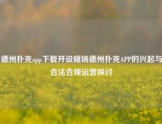 德州扑克app下载开设赌场德州扑克APP的兴起与合法合规运营探讨