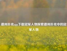 德州扑克app下载冠军人物探索德州扑克中的冠军人物