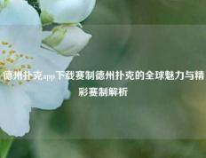 德州扑克app下载赛制德州扑克的全球魅力与精彩赛制解析
