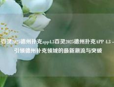 百灵2025德州扑克app4.3百灵2025德州扑克APP 4.3 - 引领德州扑克领域的最新潮流与突破