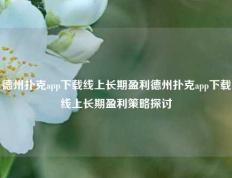 德州扑克app下载线上长期盈利德州扑克app下载线上长期盈利策略探讨