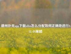 德州扑克app下载allin怎么分配如何正确地进行ALL-IN策略