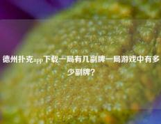 德州扑克app下载一局有几副牌一局游戏中有多少副牌？
