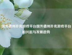 国外德州扑克游戏平台国外德州扑克游戏平台的兴起与发展趋势