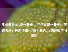类似博雅2025德州扑克app如何在德州扑克中获得优势？探索博雅2025德州扑克App的深度学习策略