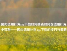 国内德州扑克app下载如何赚钱如何在德州扑克中获利——国内德州扑克App下载的技巧与策略