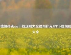 德州扑克app下载规则大全德州扑克APP下载规则大全