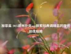 加菲盐 2025德州扑克app探索经典调味品的现代游戏应用