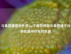 斗鱼直播德州扑克app下载如何在斗鱼直播平台体验德州扑克的乐趣