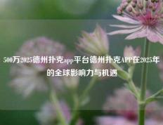 500万2025德州扑克app平台德州扑克APP在2025年的全球影响力与机遇