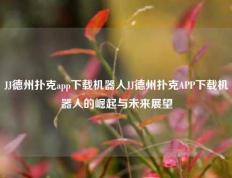 JJ德州扑克app下载机器人JJ德州扑克APP下载机器人的崛起与未来展望