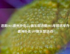 洛阳2025德州扑克app俱乐部洛阳2025年即将举办德州扑克APP俱乐部活动