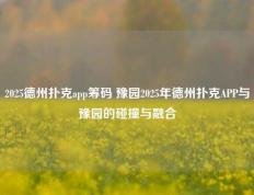2025德州扑克app筹码 豫园2025年德州扑克APP与豫园的碰撞与融合