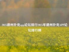 2025德州扑克app论坛排行2025年德州扑克APP论坛排行榜