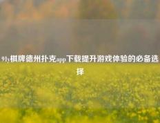 91y棋牌德州扑克app下载提升游戏体验的必备选择