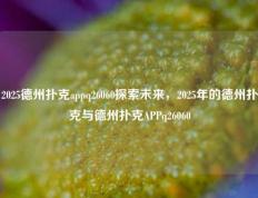 2025德州扑克appq26060探索未来，2025年的德州扑克与德州扑克APPq26060