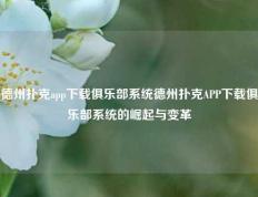 德州扑克app下载俱乐部系统德州扑克APP下载俱乐部系统的崛起与变革