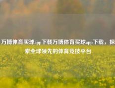 万博体育买球app下载万博体育买球app下载，探索全球领先的体育竞技平台