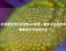 还有那些可以买球的APP探索，更多元化的体育赛事购买与体验方式