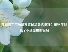 买球赢了不给提现赢球却无法提现？揭秘买球赢了不给提现的骗局