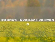 买球用的软件一款全面且高效的足球用软件推荐