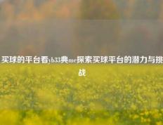 买球的平台看yb33典me探索买球平台的潜力与挑战