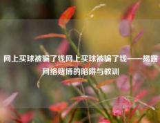 网上买球被骗了钱网上买球被骗了钱——揭露网络赌博的陷阱与教训