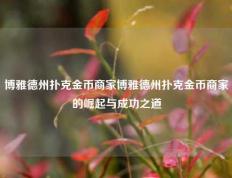 博雅德州扑克金币商家博雅德州扑克金币商家的崛起与成功之道