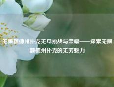 无限额德州扑克无尽挑战与荣耀——探索无限额德州扑克的无穷魅力