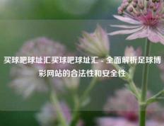 买球吧球址汇买球吧球址汇 - 全面解析足球博彩网站的合法性和安全性