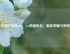 世界杯买球as83婰me把握机会，赢取荣耀与梦想