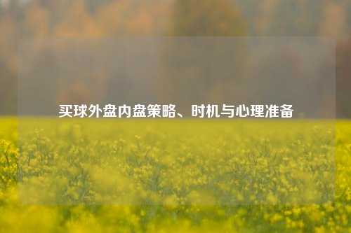 买球外盘内盘策略、时机与心理准备