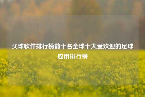 买球软件排行榜前十名全球十大受欢迎的足球应用排行榜
