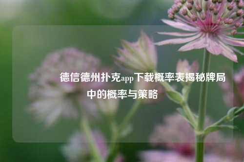 🌈德信德州扑克app下载概率表揭秘牌局中的概率与策略