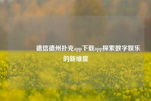 🏅德信德州扑克app下载app探索数字娱乐的新维度