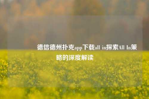 🏆德信德州扑克app下载all in探索All In策略的深度解读